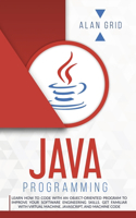 Java Programming: Code with an Object-Oriented Program and Improve Your Software Engineering Skills. Get Familiar with Virtual Machine, JavaScript