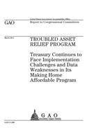 Troubled Asset Relief Program: Treasury continues to face implementation challenges and data weaknesses in its Making Home Affordable Program: report to congressional committees.