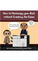 How to Photocopy Your Butt without Cracking the Glass
