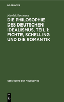 Die Philosophie Des Deutschen Idealismus, Teil 1: Fichte, Schelling Und Die Romantik