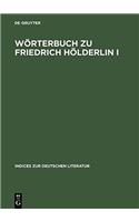 1: Worterbuch Zu Friedrich Holderlin I: Die Gedichte. Auf Der Textgrundlage Der Groen Stuttgarter Ausgabe (Indices Zur Deutschen Literatur)