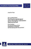 Zur Politischen Durchsetzungsfaehigkeit Einer Oekologisch Orientierten Marktwirtschaft: Eine Analyse Aus Oekonomischer Sicht, Dargestellt Am Beispiel Der Bundesrepublik Deutschland(757 Europaeische Hochschulschriften / European University Studie)