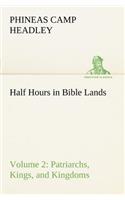 Half Hours in Bible Lands, Volume 2 Patriarchs, Kings, and Kingdoms