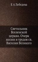 Svetilnik Vselenskoj tserkvi. Ocherk zhizni i trudov sv. Vasiliya Velikogo