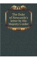 The Duke of Newcastle's Letter by His Majesty's Order