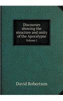 Discourses Showing the Structure and Unity of the Apocalypse Volume 1