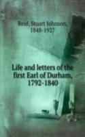 Life and letters of the first Earl of Durham, 1792-1840