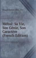 Mehul: Sa Vie, Son Genie, Son Caractere (French Edition)