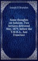 Some thoughts on Judaism. Two lectures delivered May, 1879, before the Y.M.H.A., San Francisco