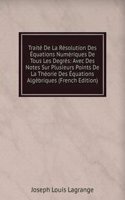 Traite De La Resolution Des Equations Numeriques De Tous Les Degres: Avec Des Notes Sur Plusieurs Points De La Theorie Des Equations Algebriques (French Edition)