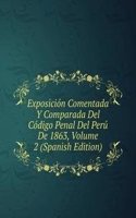 Exposicion Comentada Y Comparada Del Codigo Penal Del Peru De 1863, Volume 2 (Spanish Edition)