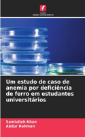 Um estudo de caso de anemia por deficiência de ferro em estudantes universitários