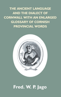Ancient Language And The Dialect Of Cornwall With An Enlarged Glossary Of Cornish Provincial Words. Also An Appendix, Containing A List Of Writers On Cornish Dialect, And Additional Information About Dolly Pentreath, The Last Known Person Who Spoke