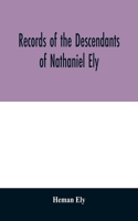 Records of the descendants of Nathaniel Ely, the emigrant, who settled first in Newtown, now Cambridge, Mass., was one of the first settlers of Hartford, also of Norwalk, Conn., and a resident of Springfield, Mass., from 1659 until his death in 167