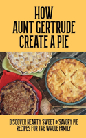 How Aunt Gertrude Creat A Pie