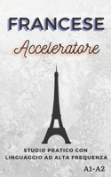 Francese Acceleratore: studio pratico con linguaggio ad alta frequenza A1 A2(Impara Velocemente Le Lingue)