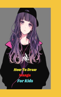 how to draw manga for kids: Manga for the Beginner Everything you Need to Start Drawing Right Away The Complete Guide to Drawing Action Manga A Step-by-Step Manga for the Begin
