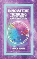 Innovative Thinking, You Can Think It, You Can Create It: SERIES of 3 POWERFUL books on how to expand your mind to have an INNOVATIVE THINKING!