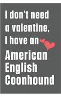 I don't need a valentine, I have an American English Coonhound: For American English Coonhound Dog Fans