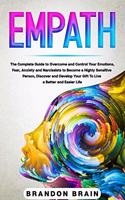 Empath: The Complete Guide to Overcome and Control Your Emotions, Fear, Anxiety, and Narcissists to Become a Highly Sensitive Person, Discover and Develop Y