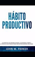 Hábito Productivo: El secreto de las personas exitosas, la gestión del tiempo y la técnica de alta productividad para obtener mayores resultados