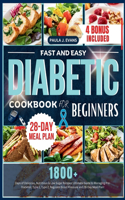 Fast and Easy Diabetic Cookbook for Beginners: 1800+ Days of Delicious, Nutritious & Low Sugar Recipes, Ultimate Guide to Managing Pre-Diabetes, Type 1, Type 2, Regulate Blood Pressure and 28-Day