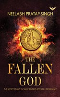 The Fallen God: The Secret Behind the Most Revered Godâ€™s Fall from Grace