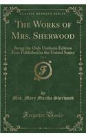 The Works of Mrs. Sherwood, Vol. 6: Being the Only Uniform Edition Ever Published in the United States (Classic Reprint): Being the Only Uniform Edition Ever Published in the United States (Classic Reprint)