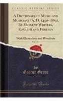 A Dictionary of Music and Musicians (A. D. 1450-1889), by Eminent Writers, English and Foreign, Vol. 2 of 3: With Illustrations and Woodcuts (Classic Reprint)