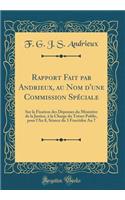 Rapport Fait Par Andrieux, Au Nom D'Une Commission Speciale: Sur La Fixation Des Depenses Du Ministere de la Justice, a la Charge Du Tresor Public, Pour L'An 8, Seance Du 3 Fructidor an 7 (Classic Reprint)