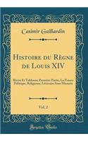 Histoire du Règne de Louis XIV, Vol. 2: Récits Et Tableaux; Première Partie; La France Politique, Religieuse, Littéraire Sous Mazarin (Classic Reprint)