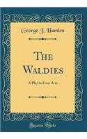 The Waldies: A Play in Four Acts (Classic Reprint)