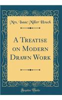 A Treatise on Modern Drawn Work (Classic Reprint)