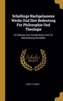 Schellings Nachgelassene Werke Und Ihre Bedeutung Für Philosophie Und Theologie: Ein Beitrag Zum Verständniss Und Zur Beurtheilung Derselben