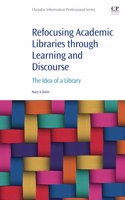 REFOCUSING ACADEMIC LIBRARIES THROUGH LEARNING AND DISCOURSE: The Idea of a Library (Chandos Information Professional Series)