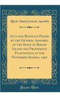 Acts and Resolves Passed by the General Assembly of the State of Rhode Island and Providence Plantations, at the November Session, 1901 (Classic Reprint)