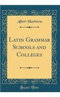 Latin Grammar Schools and Colleges (Classic Reprint)