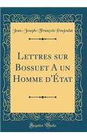Lettres sur Bossuet A un Homme d'État (Classic Reprint)