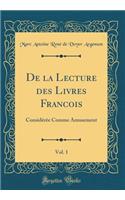 de la Lecture Des Livres Francois, Vol. 1: Considï¿½rï¿½e Comme Amusement (Classic Reprint)