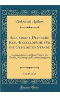 Allgemeine Deutsche Real-Encyklopädie für die Gebildeten Stände, Vol. 15 of 15: Conversations-Lexikon; Venen bis Zwolle, Nachtrag und Universalregister (Classic Reprint)