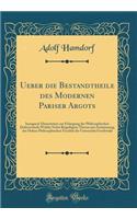 Ueber die Bestandtheile des Modernen Pariser Argots: Inaugural-Dissertation zur Erlangung der Philosophischen Doktorwürde Welche Nebst Beigefügten Thesen mit Zustimmung der Hohen Philosophischen Facultät der Universität Greifswald (Classic Reprint)