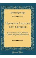 Heures de Lecture d'Un Critique: John Aubrey, Pope, William Collins, Sir John Maundeville (Classic Reprint)