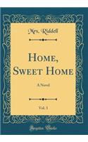 Home, Sweet Home, Vol. 3 of 2: A Novel (Classic Reprint): A Novel (Classic Reprint)