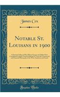 Notable St. Louisans in 1900: A Portrait Gallery of Men Whose Energy and Ability Have Contributed Largely Towards Making St. Louis the Commercial and Financial Metropolis of the West, Southwest and South (Classic Reprint): A Portrait Gallery of Men Whose Energy and Ability Have Contributed Largely Towards Making St. Louis the Commercial and Financial Metropolis of the 