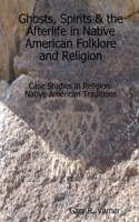 Ghosts, Spirits & the Afterlife in Native American Folklore and Religion