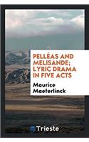 Pellï¿½as and Melisande; Lyric Drama in Five Acts