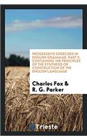 Progressive Exercises in English Grammar, Part II, Containing the principles of the synthesis or construction of the english language