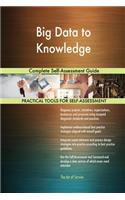 Big Data to Knowledge Complete Self-Assessment Guide