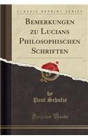 Bemerkungen Zu Lucians Philosophischen Schriften (Classic Reprint)