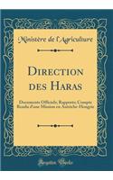 Direction des Haras: Documents Officiels; Rapports; Compte Rendu d'une Mission en Autriche-Hongrie (Classic Reprint)